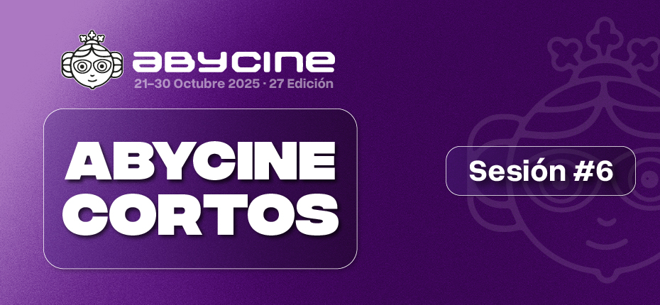 ABYCINE CORTOS 2025 | Sesión 6